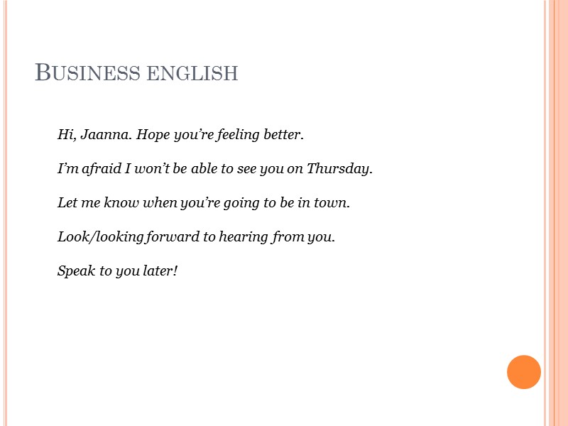 Business english Hi, Jaanna. Hope you’re feeling better.  I’m afraid I won’t be